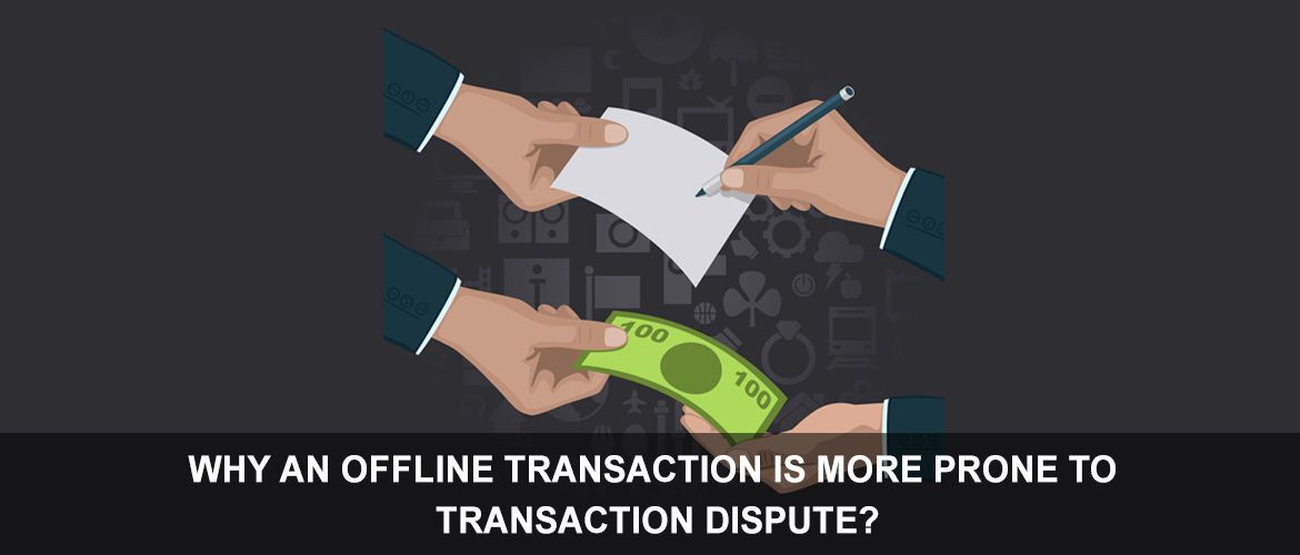 WHY-AN-OFFLINE-TRANSACTION-IS-MORE-PRONE-TO-TRANSACTION-DISPUTE