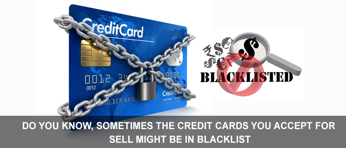 DO-YOU-KNOW,-SOMETIMES-THE-CREDIT-CARDS-YOU-ACCEPT-FOR-SELL-MIGHT-BE-IN-BLACKLIST