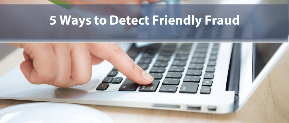 5 Ways to Detect Friendly Fraud