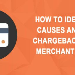 HOW TO IDENTIFY ROOT CAUSES AND PREVENT CHARGEBACKS ON YOUR MERCHANT ACCOUNT ?