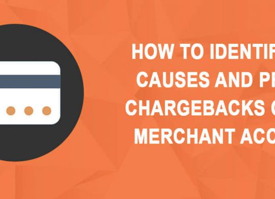 HOW TO IDENTIFY ROOT CAUSES AND PREVENT CHARGEBACKS ON YOUR MERCHANT ACCOUNT ?