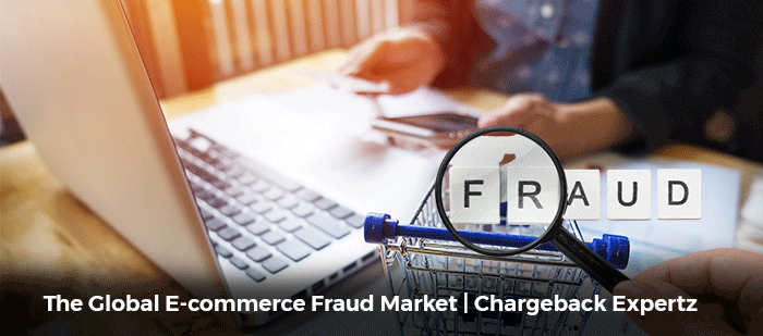 The Global E-commerce Fraud Market | Chargeback Expertz