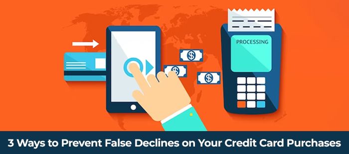 3 Ways to Prevent False Declines on Your Credit Card Purchases