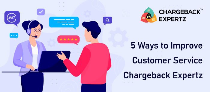 5 Ways to Improve Customer Service | Chargeback Expertz