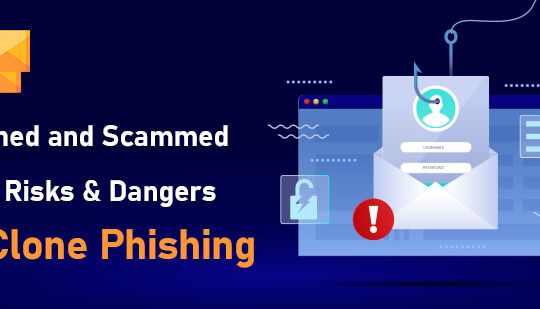 Cloned and Scammed- The Risks and Dangers of Clone Phishing