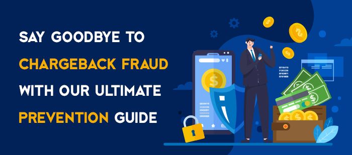 Say Goodbye to Chargeback Fraud with Our Ultimate Prevention Guide