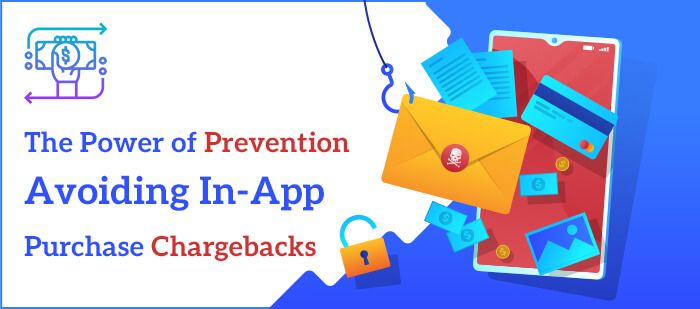 The Power of Prevention Avoiding In-App Purchase Chargebacks