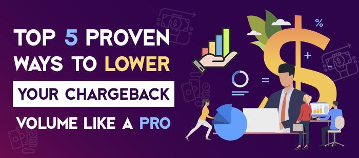 Top 5 Proven Ways to Lower Your Chargeback Volume Like a Pro