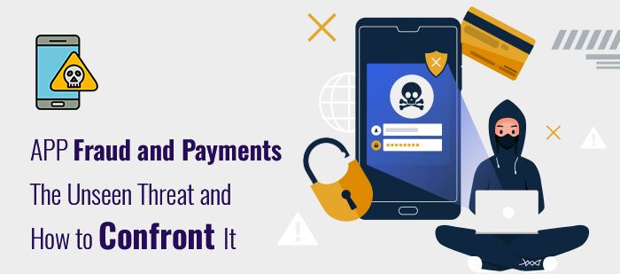 APP Fraud and Payments-The Unseen Threat and How to Confront