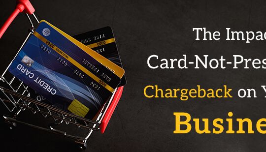 The Impact of Card-Not-Present Chargeback on Your Business