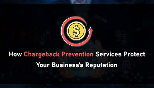 How Chargeback Prevention Services Protect Your Businesss Reputation